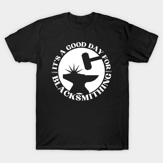 It's A Good Day For Blacksmithing T-Shirt by The Jumping Cart